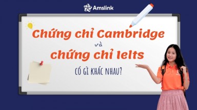 CHỨNG CHỈ CAMBRIDGE VÀ CHỨNG CHỈ IELTS CÓ GÌ KHÁC NHAU?